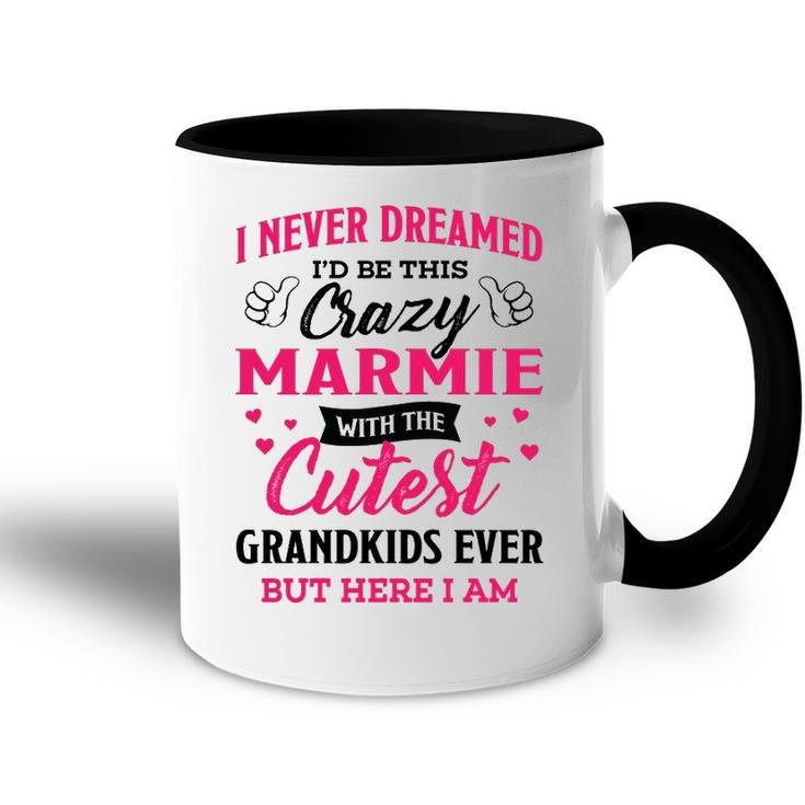 Marmie Grandma Gift   I Never Dreamed I’D Be This Crazy Marmie Accent Mug