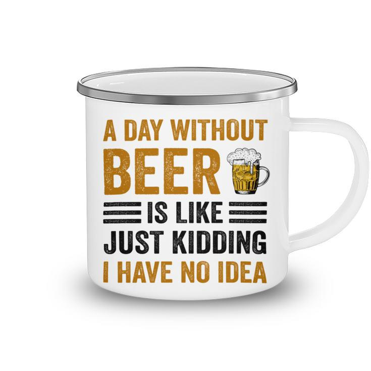 A Day Without Beer Is Like Just Kidding I Have No Idea Funny Saying Beer Lover Camping Mug