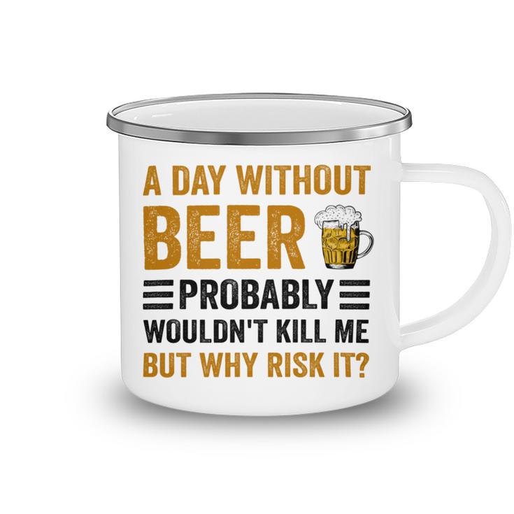 A Day Without Beer Why Risk It Funny Saying Beer Lover Drinker Camping Mug