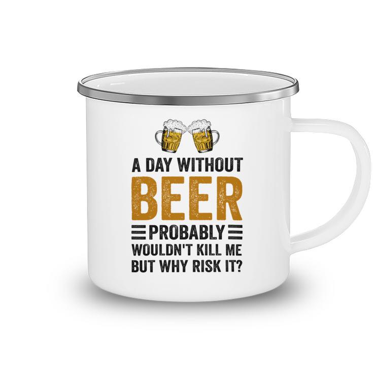 A Day Without Beer Why Risk It Funny Saying Beer Lover Drinker Camping Mug