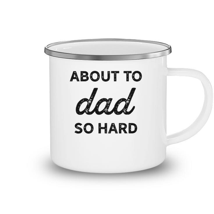 About To Dad So Hard Pregnancy Gift For Be Men Funny Camping Mug