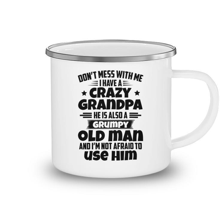 Dont Mess With Me I Have A Crazy Grandpa He Is Also A Grumpy Old Man And Im Not Afraid To Use Him Camping Mug