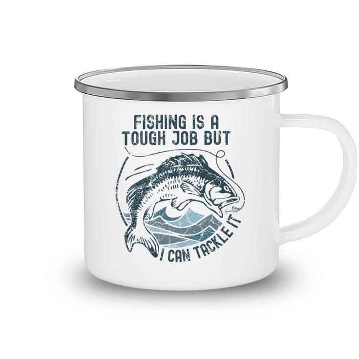 Fishing Is A Tough Job But I Can Tackle It Dad Camping Mug