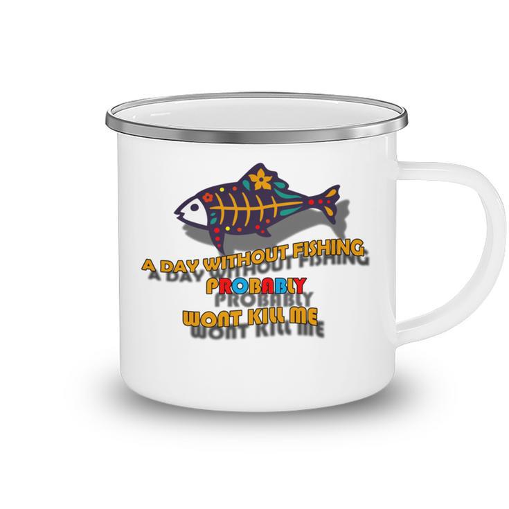 Funny A Day Without Fishing Probably Wont Kill Me  Camping Mug