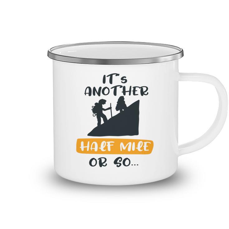 Hiking  Its Another Half Mile Or So   Gift For Hikers   Camping Gift  Nature Lover Gift  Adventure Lover V2 Camping Mug