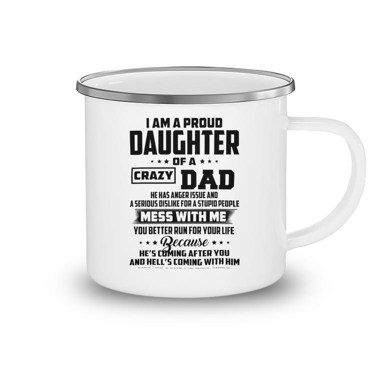 I Am A Proud Daughter Of A Crazy Dad He Has Anger Issue And A Serious Dislike For A Stupid People V2 Camping Mug