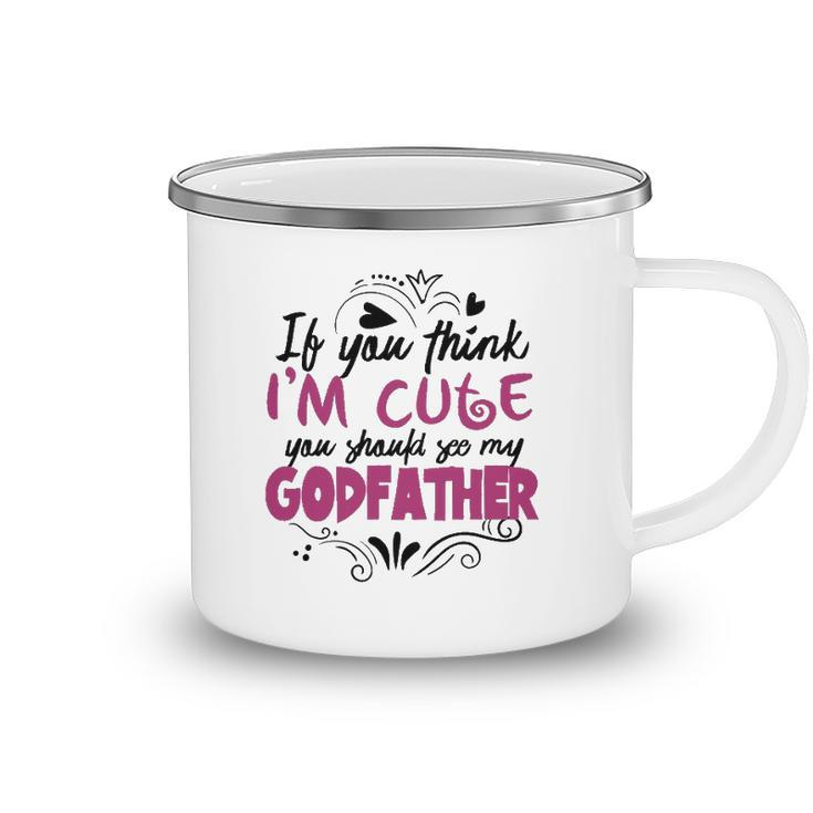 If You Think Im Cute You Should See My Godfather  Gift Camping Mug