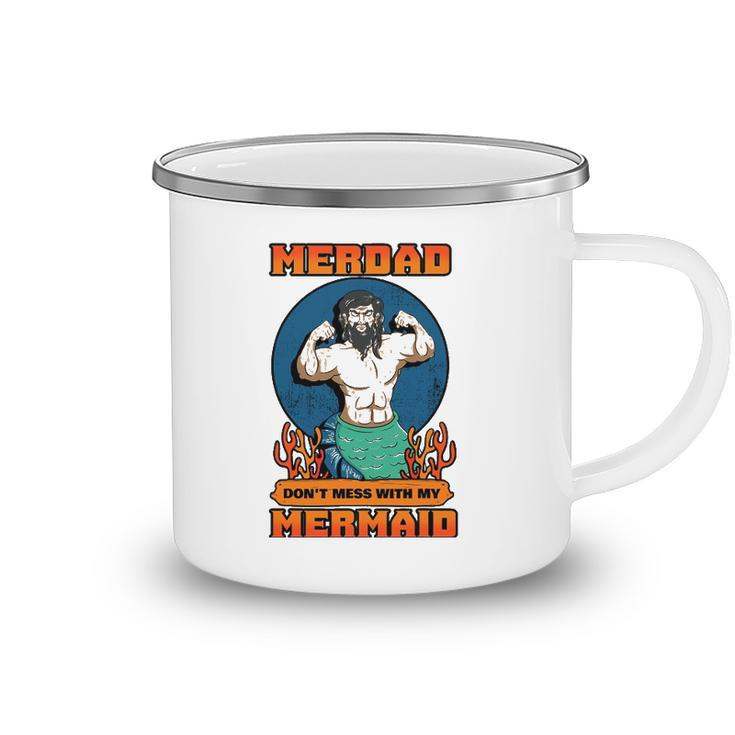 Merdad Dont Mess With My Mermaid Merman Father Gift Idea Camping Mug
