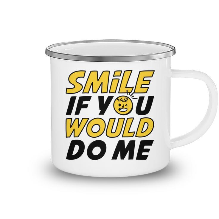 Smile If You Would Do Me Positive Smile Quote Beautiful Gift Valentine For Men Women Mom Mother Sister Brother Kids Birthday Holiday Party By Mesa Cute Camping Mug