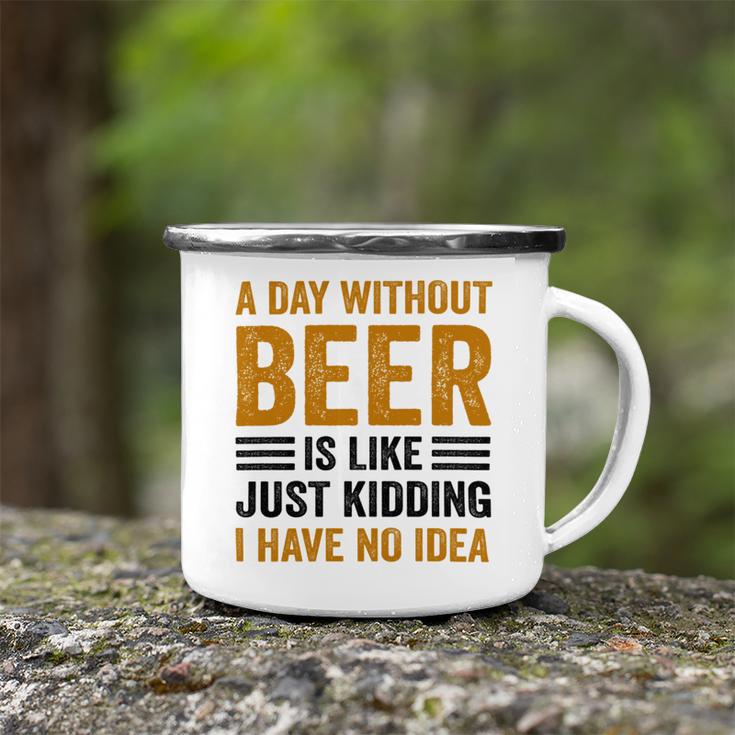 A Day Without Beer Is Like Just Kidding I Have No Idea Funny Saying Beer Lover Camping Mug