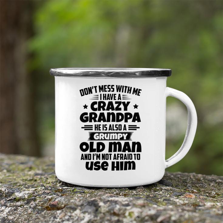 Dont Mess With Me I Have A Crazy Grandpa He Is Also A Grumpy Old Man And Im Not Afraid To Use Him Camping Mug