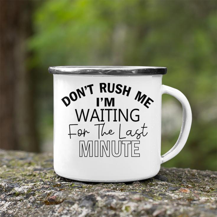 Dont Rush Me Im Waiting For The Last Minute Funny Womens Tee Sarcastic Gift For Girlfriend Cute Gift Last Minute Gift Camping Mug