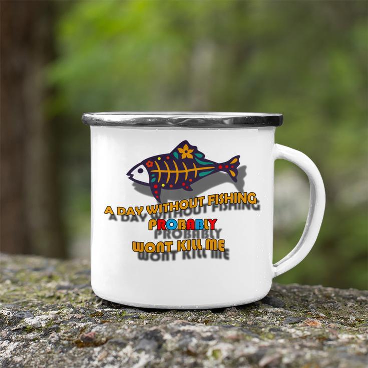 Funny A Day Without Fishing Probably Wont Kill Me Camping Mug