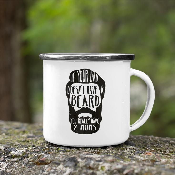 If Your Dad Doesnt Have Beard You Really Have 2 Moms Joke Camping Mug