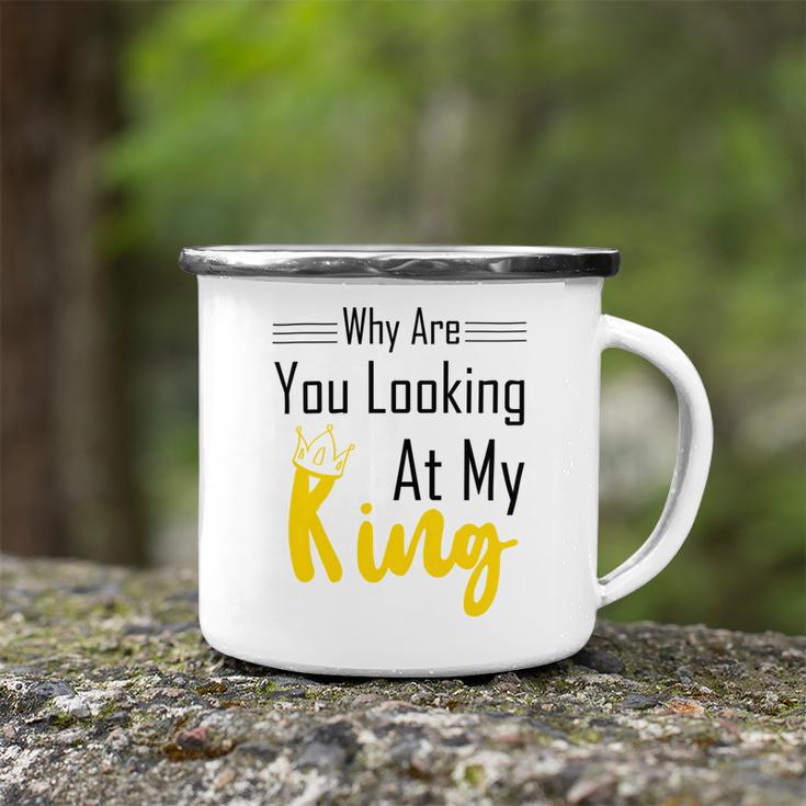 Official Why Are You Looking At My King - Idea For Husband And Boyfriend Camping Mug