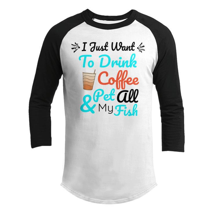 Coffee Shirt I Just Want To Drink Coffee And Pet All My Fish Animal Lover Shirt Fish Mom Shirt Fish Owner Tshirt Coffee Lover Shirt Fish Mama Youth Raglan Shirt