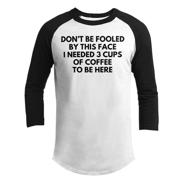 Dont Be Fooled By This Face I Needed 3 Cups Of Coffee To Be Here Youth Raglan Shirt