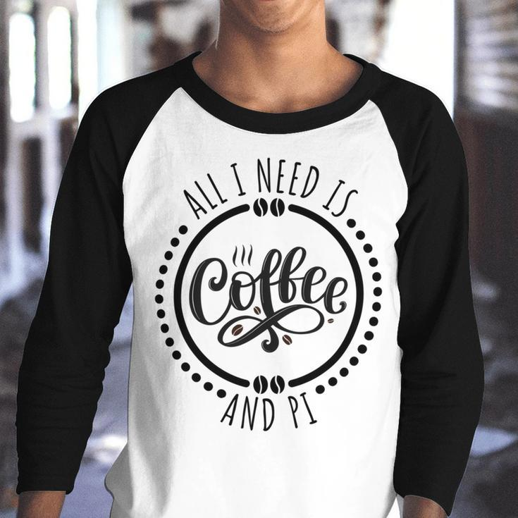 All I Need Is Coffee And Pi Coffe Lover Gift Youth Raglan Shirt