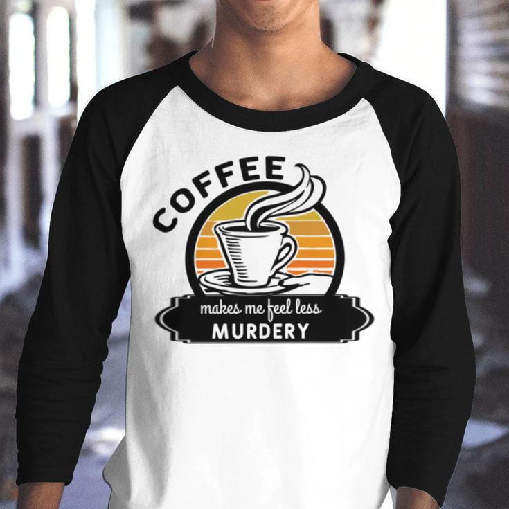 Coffee Makes Me Feel Less Murdery V2 Youth Raglan Shirt