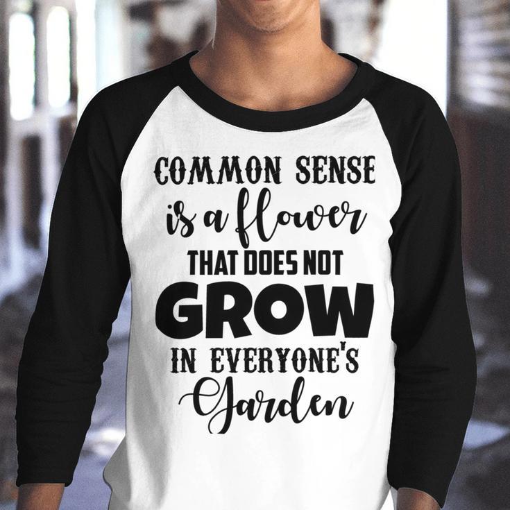 Common Sense Is A Flower That Does Not Grow In Everyones Garden Youth Raglan Shirt