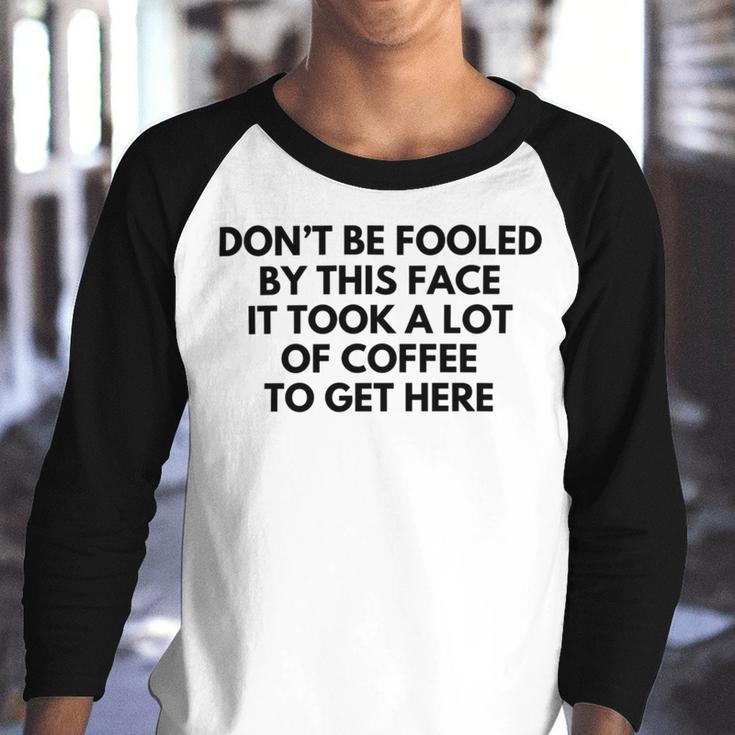 Dont Be Fooled By This Face It Took A Lot Of Coffee To Get Here Youth Raglan Shirt