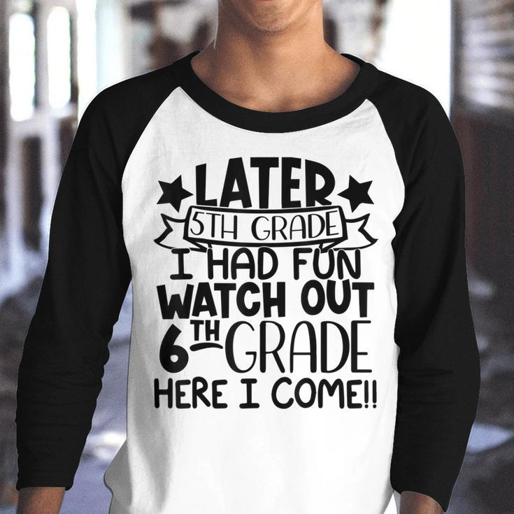 Later 5Th Grade I Had Fun Watch Out 6Th Grade Here I Come Youth Raglan Shirt