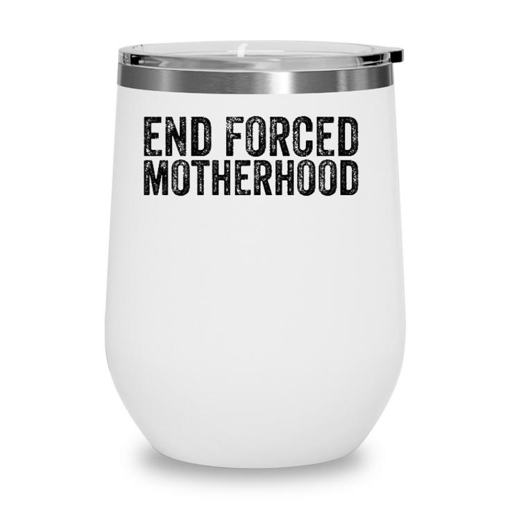 End Forced Motherhood Pro Choice Feminist Womens Rights  Wine Tumbler