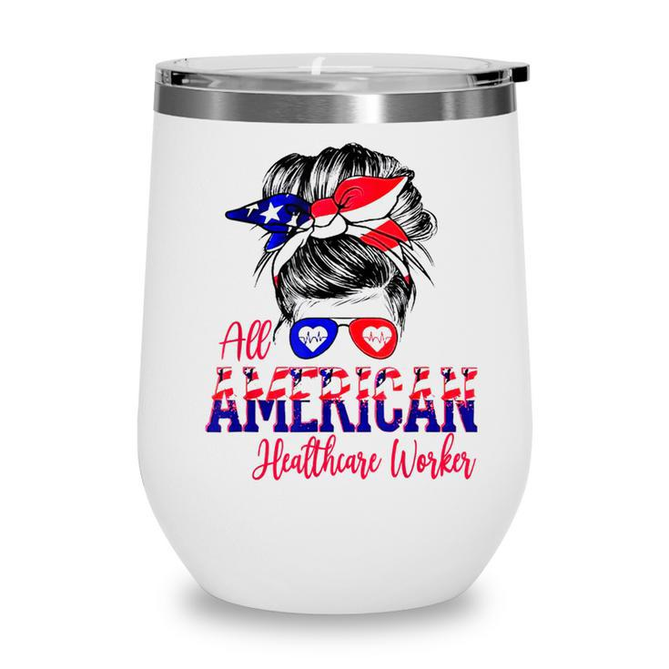 All American Nurse 4Th Of July Healthcare Worker Healthcare  Wine Tumbler