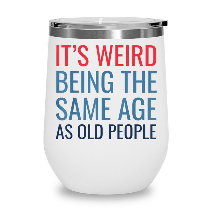 Funny Its Weird Being The Same Age As Old People Wine Tumbler