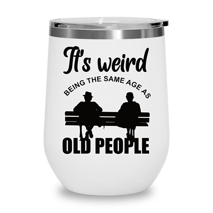 Funny Its Weird Being The Same Age As Old People  Wine Tumbler