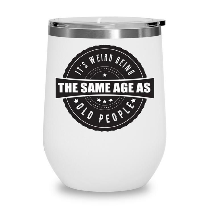 Funny Its Weird Being The Same Age As Old People   Wine Tumbler
