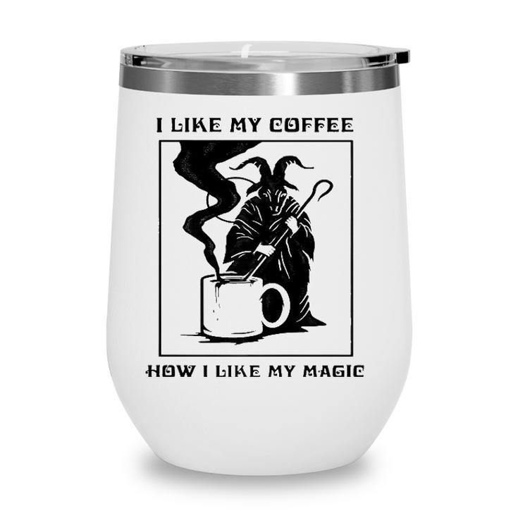 I Like My Coffee How I Like My Magic Wine Tumbler