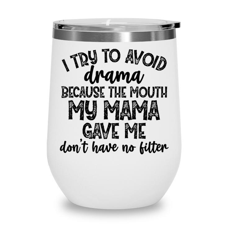 I Try To Avoid Drama Because The Mouth My Mama Gave Me Dont  Wine Tumbler