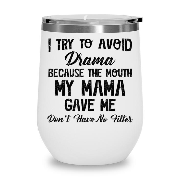 I Try To Avoid Drama Because The Mouth My Mama Gave Me Dont  Wine Tumbler