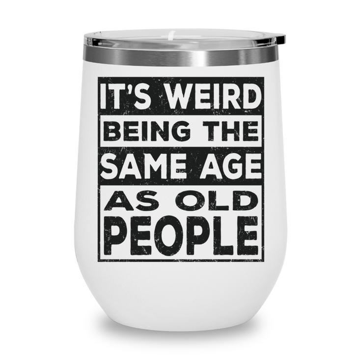 Its Weird Being The Same Age As Old People Funny   V2 Wine Tumbler