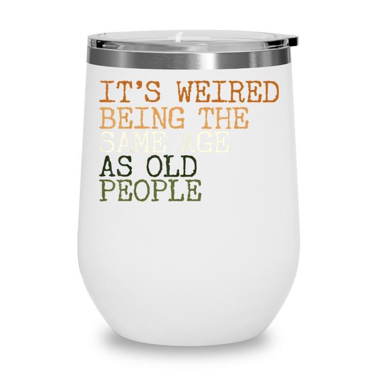 Its Weird Being The Same Age As Old People Retro Sarcastic  V2 Wine Tumbler