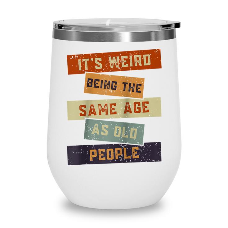 Its Weird Being The Same Age As Old People Retro Sarcastic V2 Wine Tumbler