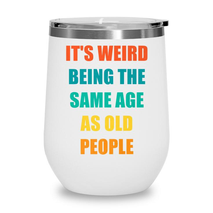 Its Weird Being The Same Age As Old People   V31 Wine Tumbler