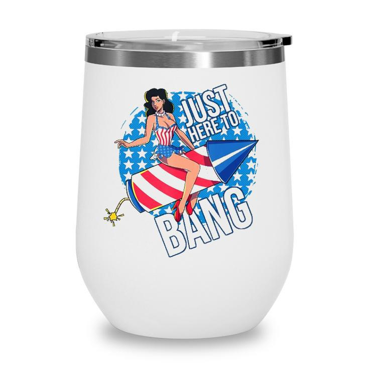 Just Here To Bang Fireworks Fourth Of July Usa Girl American Wine Tumbler