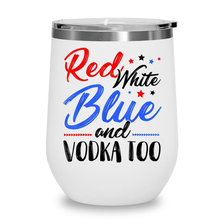 Red White Blue And Vodka Too Wine Drinking 4Th Of July  Wine Tumbler