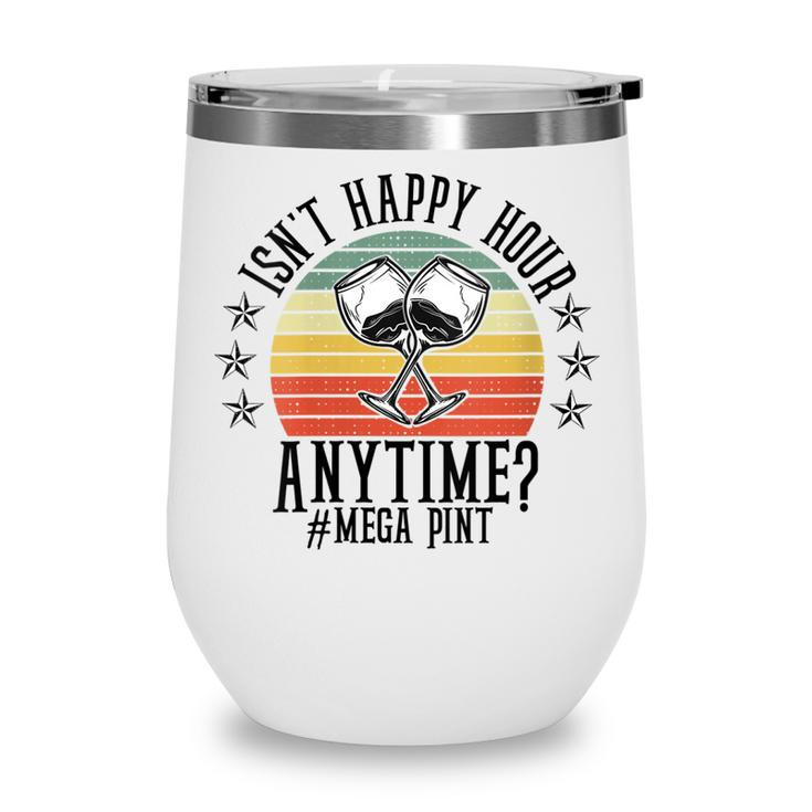 Womens Funny Isnt Happy Hour Anytime Sarcastic Megapint Wine  Wine Tumbler