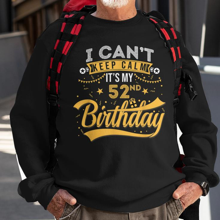 52 Years Old I Cant Keep Calm Its My 52Nd Birthday Sweatshirt Gifts for Old Men