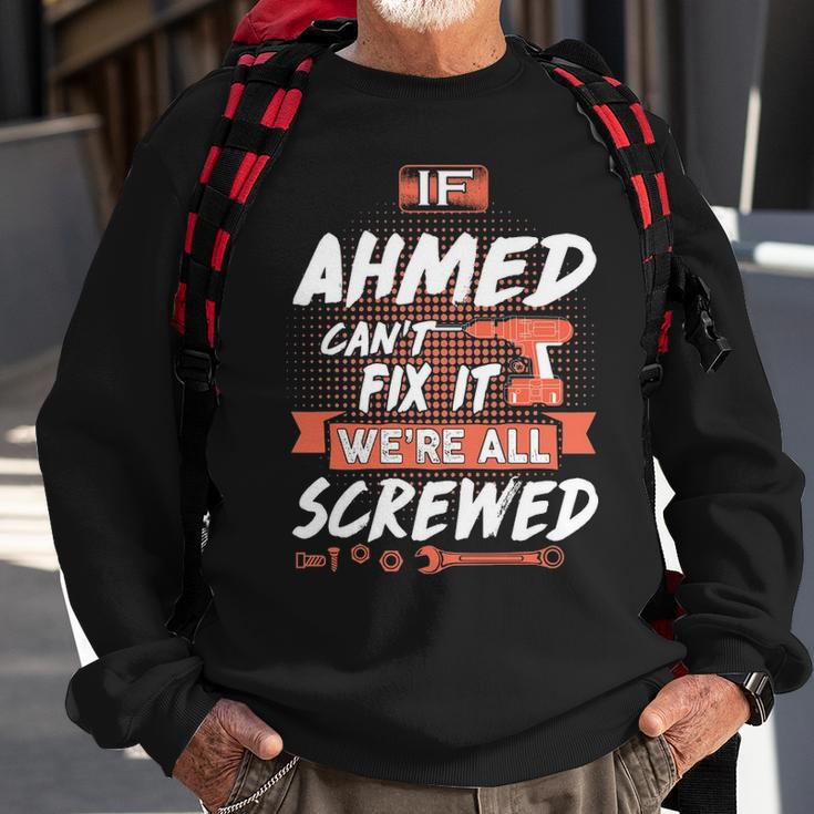 Ahmed Name Gift If Ahmed Cant Fix It Were All Screwed Sweatshirt Gifts for Old Men