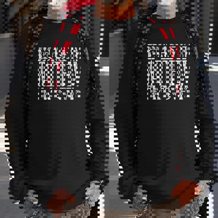 Because Im Matthew Thats Why Personalized Named Sweatshirt Gifts for Old Men