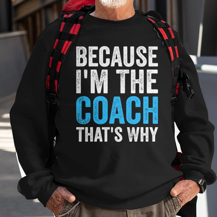 Because Im The Coach Thats Why Funny Sweatshirt Gifts for Old Men