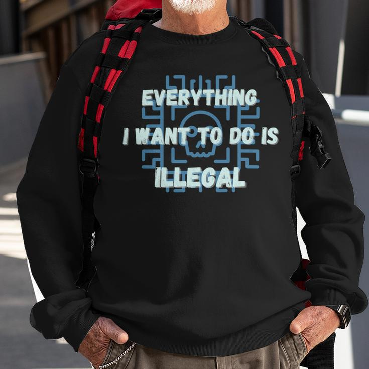 Everything I Want To Do Is Illegal Cool Quote Stylish Sweatshirt Gifts for Old Men