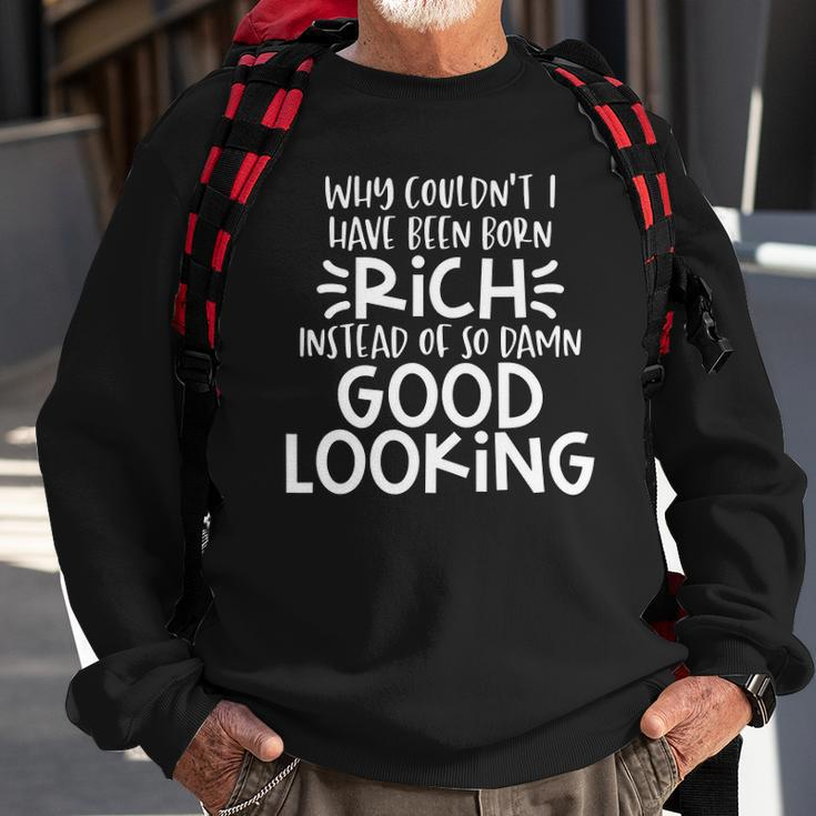 Funny Born Good Looking Instead Of Rich Dilemma Sweatshirt Gifts for Old Men
