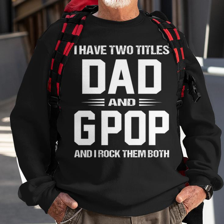 Gpop Grandpa Gift I Have Two Titles Dad And Gpop Sweatshirt Gifts for Old Men