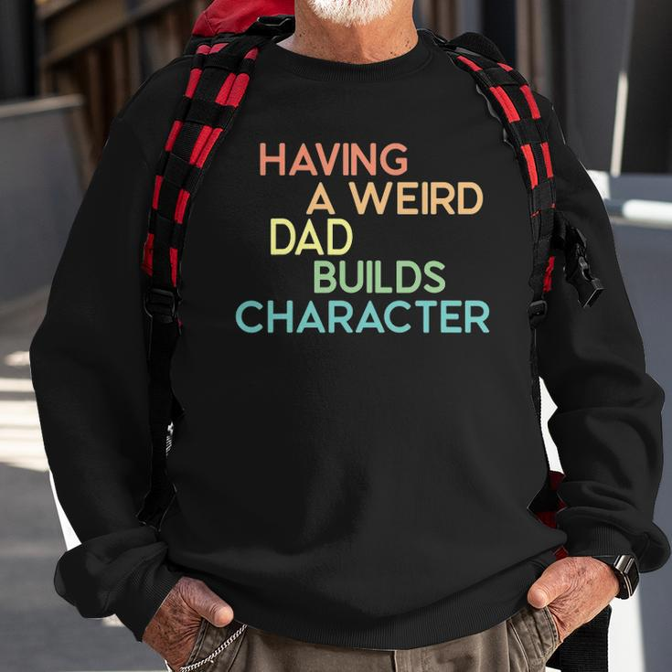 Having A Weird Dad Builds Character Fathers Day Gift Sweatshirt Gifts for Old Men