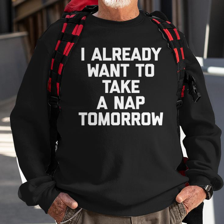 I Already Want To Take A Nap Tomorrow Funny Saying Sweatshirt Gifts for Old Men